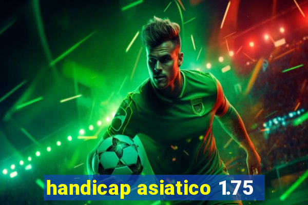 handicap asiatico 1.75